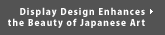 Display Design Enhances the Beauty of Japanese Art