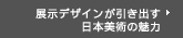 展示デザインが引き出す日本美術の魅力