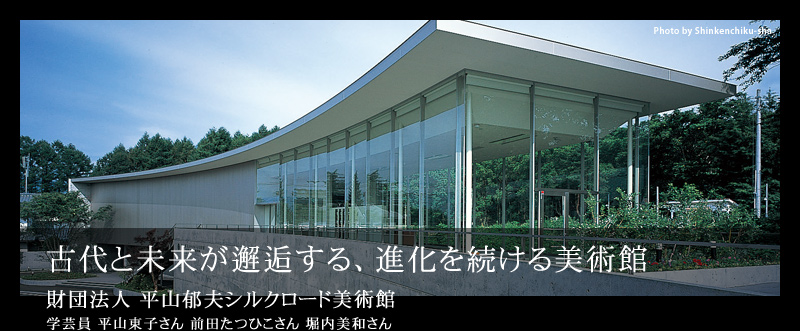 古代と未来が邂逅する、進化を続ける美術館 財団法人 平山郁夫シルクロード美術館