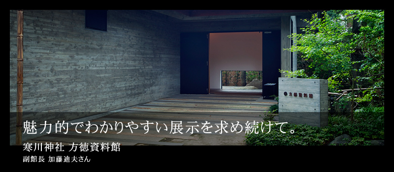 魅力的でわかりやすい展示を求め続けて。寒川神社 方徳資料館