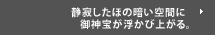 静寂したほの暗い空間に御神宝が浮かび上がる。