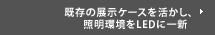 既存の展示ケースを活かし、照明環境をLEDに一新